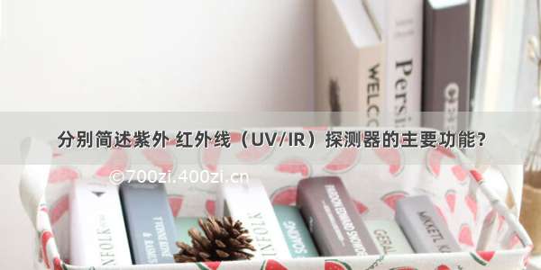 分别简述紫外 红外线（UV/IR）探测器的主要功能？