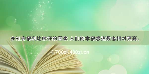 在社会福利比较好的国家 人们的幸福感指数也相对更高。