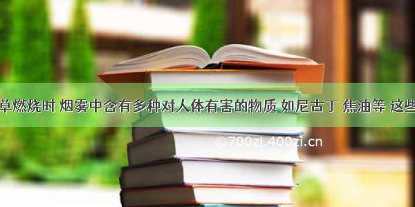 单选题烟草燃烧时 烟雾中含有多种对人体有害的物质 如尼古丁 焦油等 这些物质主要