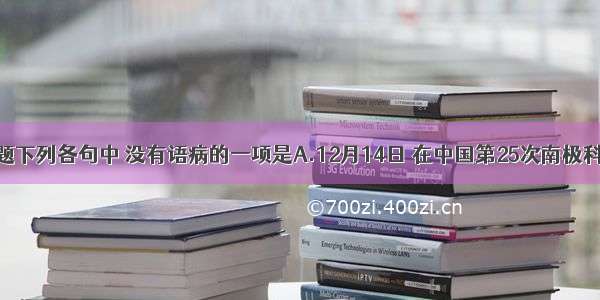 单选题下列各句中 没有语病的一项是A.12月14日 在中国第25次南极科考队