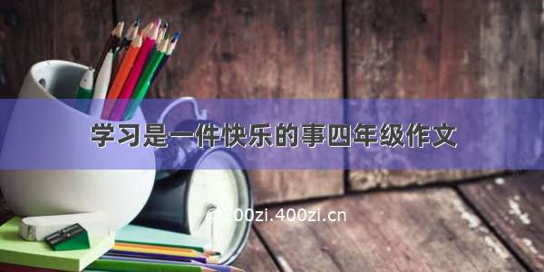 学习是一件快乐的事四年级作文