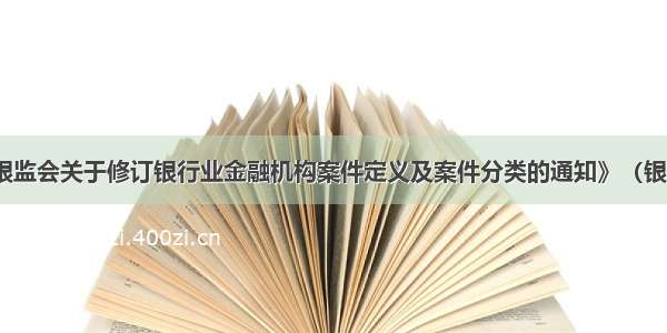 《中国银监会关于修订银行业金融机构案件定义及案件分类的通知》（银监发[201