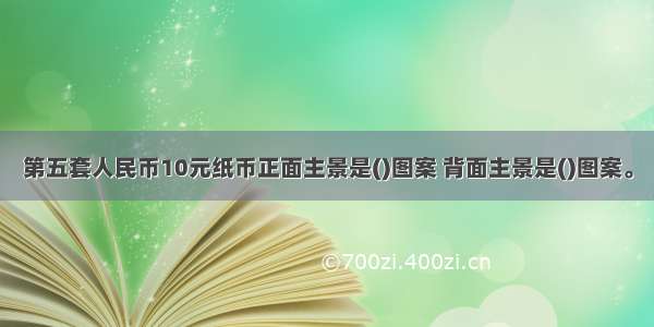 第五套人民币10元纸币正面主景是()图案 背面主景是()图案。