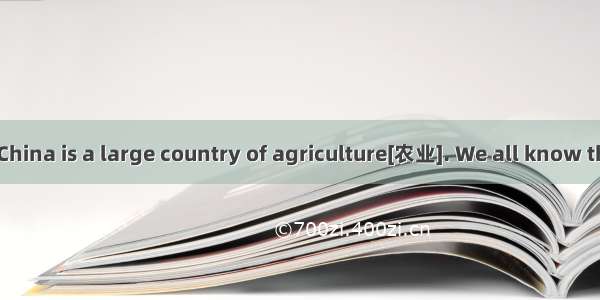 完形填空China is a large country of agriculture[农业]. We all know that there