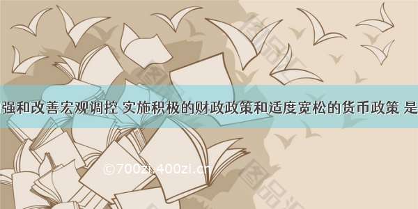 单选题加强和改善宏观调控 实施积极的财政政策和适度宽松的货币政策 是我国经济