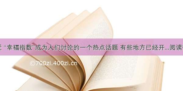 最近 “幸福指数”成为人们讨论的一个热点话题 有些地方已经开...阅读答案