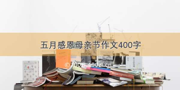 五月感恩母亲节作文400字