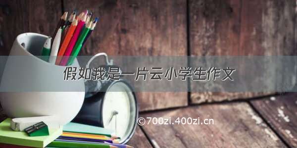 假如我是一片云小学生作文