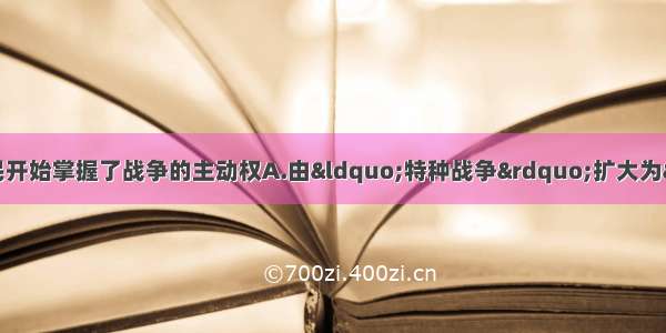 下列哪一事件表明越南军民开始掌握了战争的主动权A.由&ldquo;特种战争&rdquo;扩大为&ldquo;局部战争&rdquo;