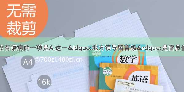 单选题下列各句中没有语病的一项是A.这一“地方领导留言板”是官员们获取社情民意的最