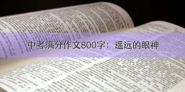 中考满分作文800字：遥远的眼神