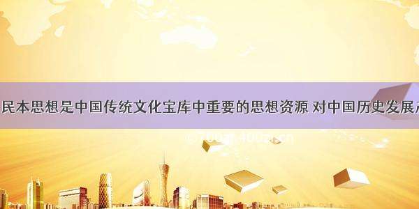 解答题“民本思想是中国传统文化宝库中重要的思想资源 对中国历史发展产生了广泛而深