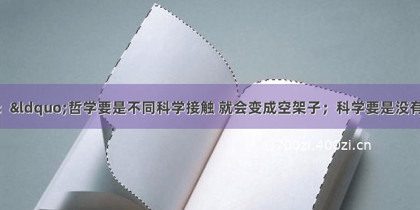 爱因斯坦说过：“哲学要是不同科学接触 就会变成空架子；科学要是没有哲学 就是原始