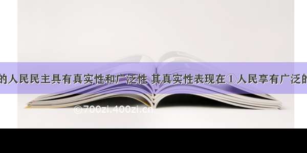 单选题我国的人民民主具有真实性和广泛性 其真实性表现在①人民享有广泛的民主权利以