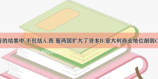 新航路开辟的结果中 不包括A.西 葡两国扩大了资本B.意大利商业地位削弱C.扩大亚 欧