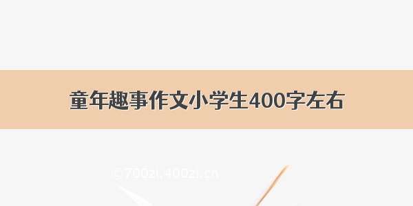 童年趣事作文小学生400字左右