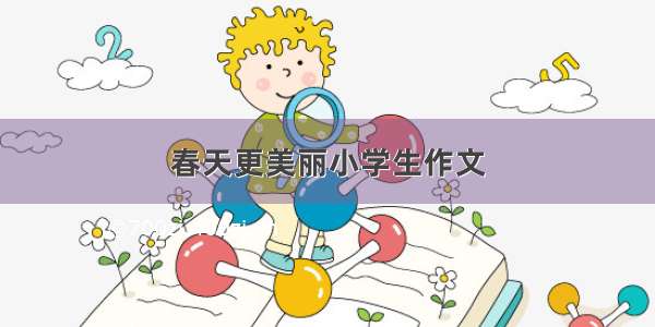 春天更美丽小学生作文