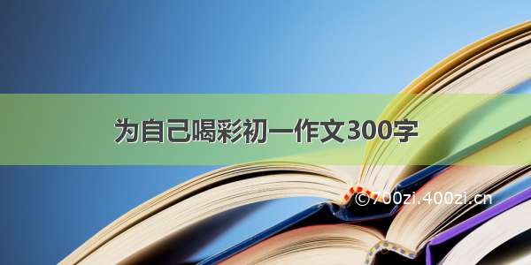 为自己喝彩初一作文300字