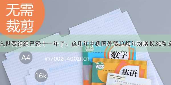  中国加入世贸组织已经十一年了。这几年中我国外贸总额年均增长30% 迈过万亿