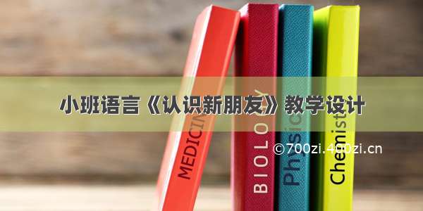 小班语言《认识新朋友》教学设计