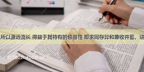 中华文化之所以源远流长 得益于其特有的包容性 即求同存异和兼收并蓄。这种包容性的