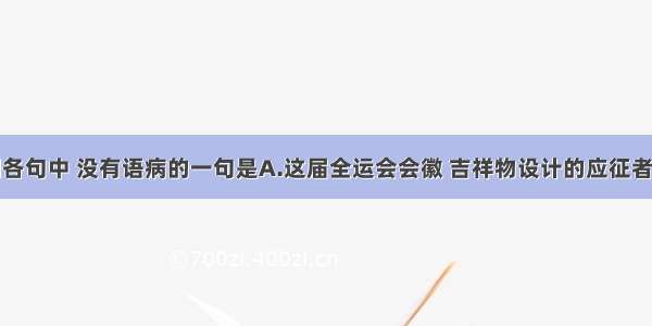 单选题下列各句中 没有语病的一句是A.这届全运会会徽 吉祥物设计的应征者大多以青年