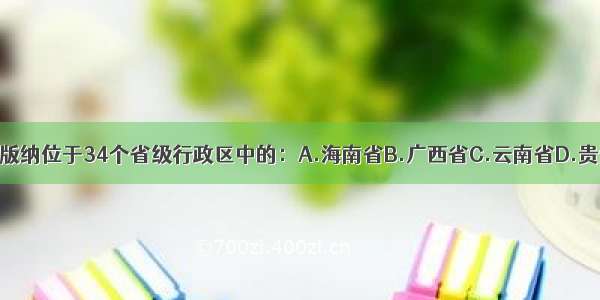 西双版纳位于34个省级行政区中的：A.海南省B.广西省C.云南省D.贵州省