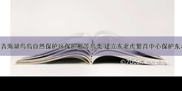 单选题建立青海湖鸟岛自然保护区保护雁等鸟类 建立东北虎繁育中心保护东北虎 对捕杀