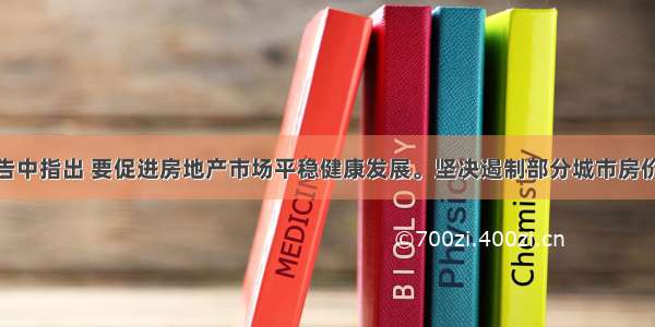 政府工作报告中指出 要促进房地产市场平稳健康发展。坚决遏制部分城市房价过快上涨势