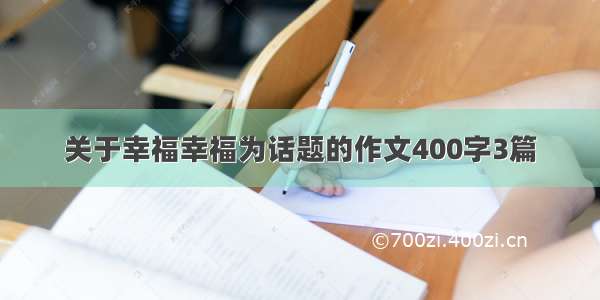 关于幸福幸福为话题的作文400字3篇