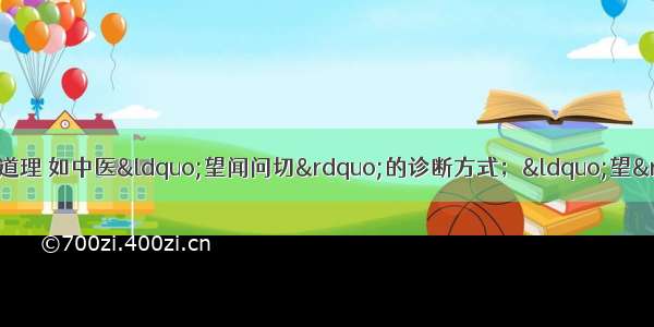 中医药学渗透着许多哲学道理 如中医&ldquo;望闻问切&rdquo;的诊断方式；&ldquo;望&rdquo;就是看病人的相术