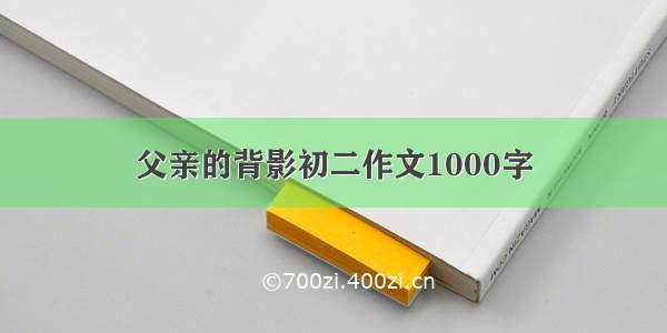 父亲的背影初二作文1000字