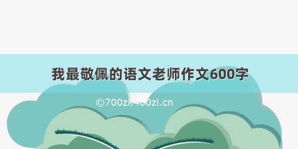 我最敬佩的语文老师作文600字