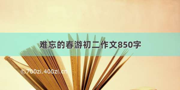 难忘的春游初二作文850字