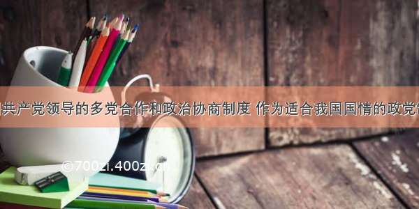 单选题中国共产党领导的多党合作和政治协商制度 作为适合我国国情的政党制度 它已经