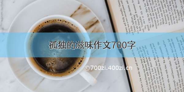 孤独的滋味作文700字