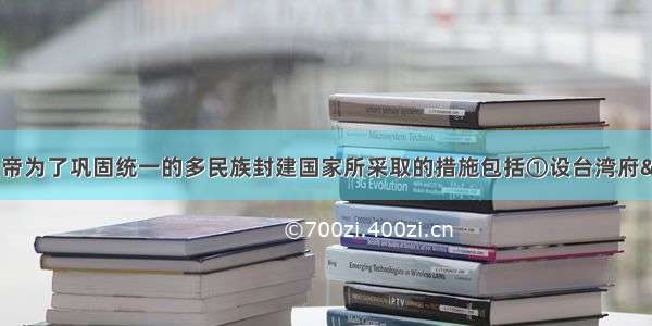 单选题康熙帝为了巩固统一的多民族封建国家所采取的措施包括①设台湾府 &nbs