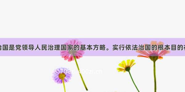 单选题依法治国是党领导人民治理国家的基本方略。实行依法治国的根本目的在于A.崇尚宪