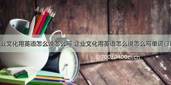 企业文化用英语怎么说怎么写 企业文化用英语怎么说怎么写单词(3篇)