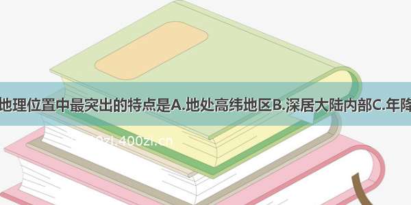 单选题中亚地理位置中最突出的特点是A.地处高纬地区B.深居大陆内部C.年降水量少D.沙