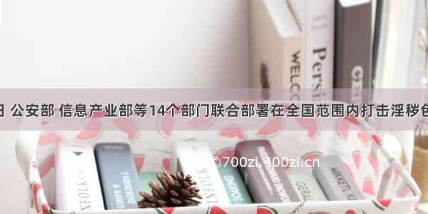 7月16日 公安部 信息产业部等14个部门联合部署在全国范围内打击淫秽色情网络