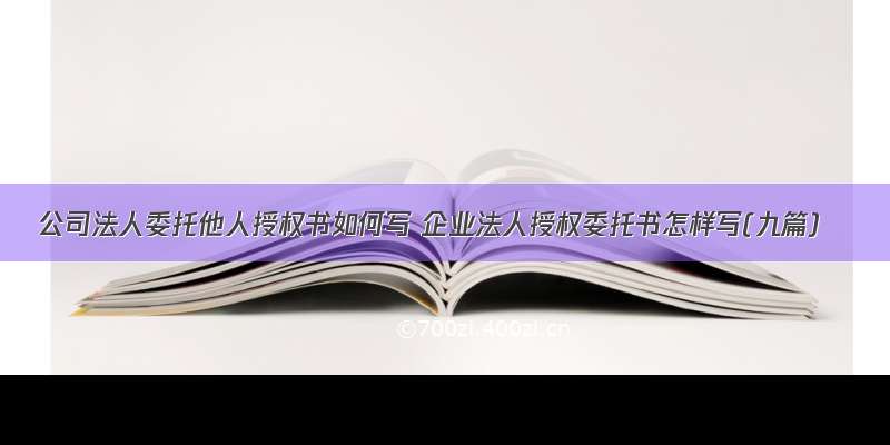 公司法人委托他人授权书如何写 企业法人授权委托书怎样写(九篇)