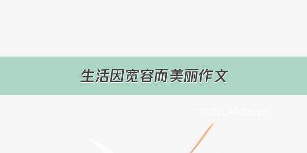 生活因宽容而美丽作文