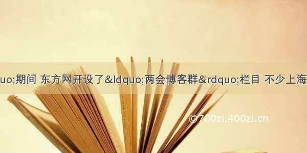 今年&ldquo;两会&rdquo;期间 东方网开设了&ldquo;两会博客群&rdquo;栏目 不少上海代表 委员纷纷开通了个