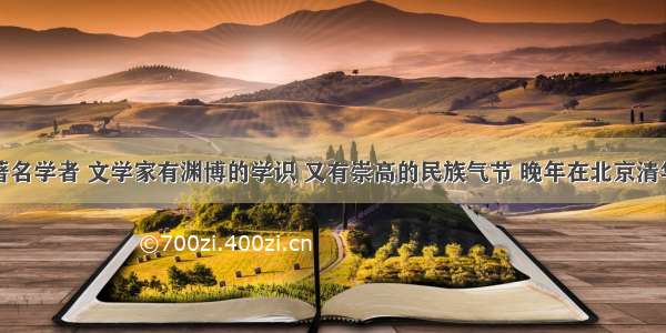近代扬州著名学者 文学家有渊博的学识 又有崇高的民族气节 晚年在北京清华大学时期