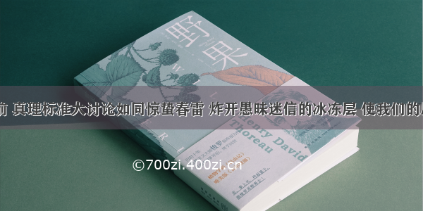 单选题30年前 真理标准大讨论如同惊蛰春雷 炸开愚昧迷信的冰冻层 使我们的思想开始回归