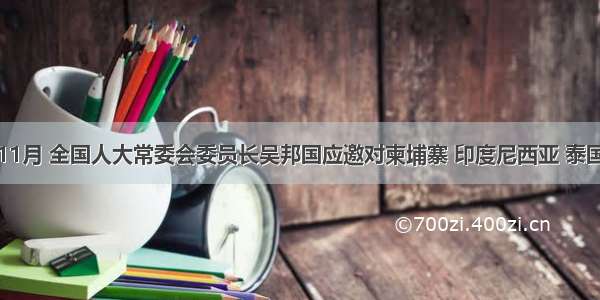 单选题11月 全国人大常委会委员长吴邦国应邀对柬埔寨 印度尼西亚 泰国进行正