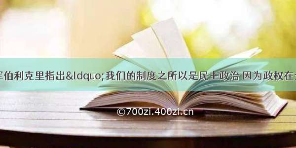 雅典的首席将军伯利克里指出“我们的制度之所以是民主政治 因为政权在全体公民的手中