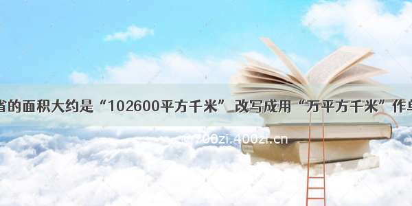 单选题江苏省的面积大约是“102600平方千米” 改写成用“万平方千米”作单位的数是A