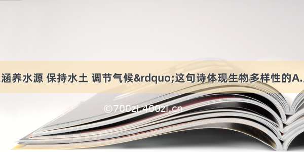 “森林可以涵养水源 保持水土 调节气候”这句诗体现生物多样性的A.直接使用价值B.间